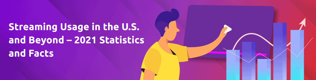 Streaming Usage in the U.S. and Beyond – 2021 Statistics and Facts